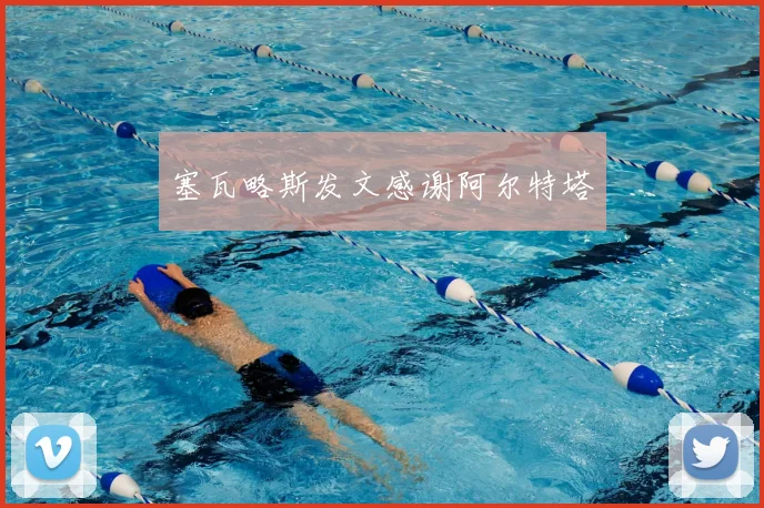 塞瓦略斯发文感谢阿尔特塔